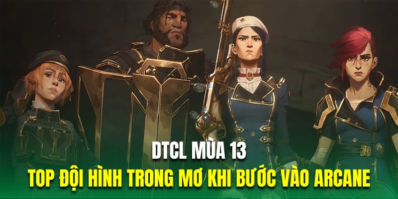 DTCL Mùa 13| Top Đội Hình Trong Mơ Khi Bước Vào Arcane 4 DTCL Mùa 13| Top Đội Hình Trong Mơ Khi Bước Vào Arcane