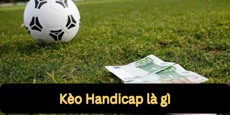 Kèo Handicap – Những Gì Bạn Cần Biết Để Chiến Thắng 5 Khái quát về kèo handicap